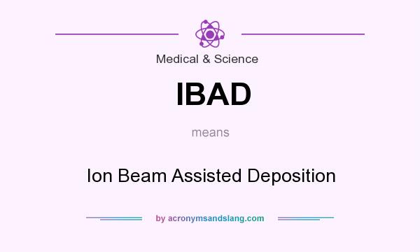 What does IBAD mean? It stands for Ion Beam Assisted Deposition