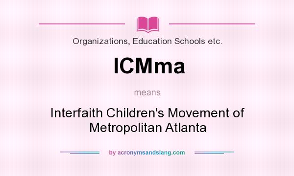 What does ICMma mean? It stands for Interfaith Children`s Movement of Metropolitan Atlanta