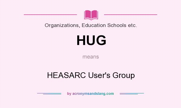 What does HUG mean? It stands for HEASARC User`s Group