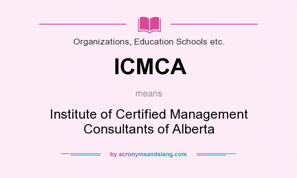 What does ICMCA mean? It stands for Institute of Certified Management Consultants of Alberta