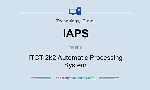 What does IAPS mean? It stands for ITCT 2k2 Automatic Processing System