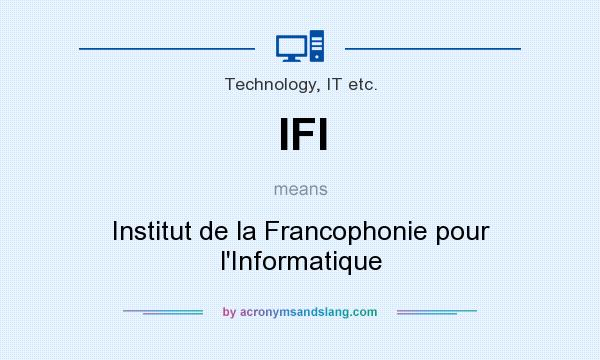 What does IFI mean? It stands for Institut de la Francophonie pour l`Informatique