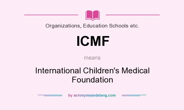 What does ICMF mean? It stands for International Children`s Medical Foundation