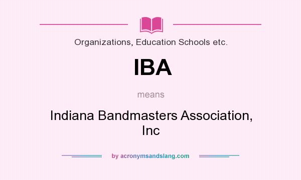 What does IBA mean? It stands for Indiana Bandmasters Association, Inc