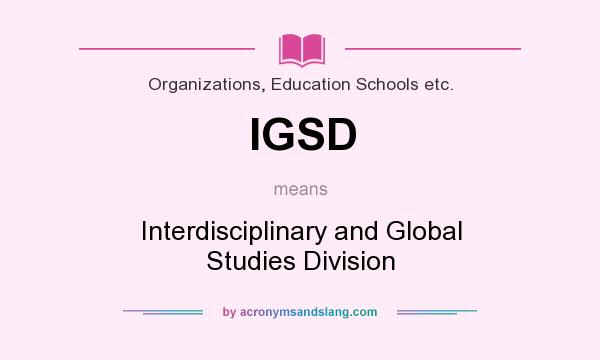 What does IGSD mean? It stands for Interdisciplinary and Global Studies Division