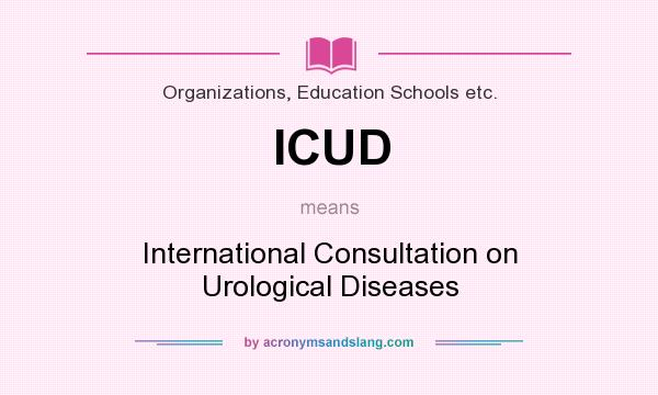 What does ICUD mean? It stands for International Consultation on Urological Diseases