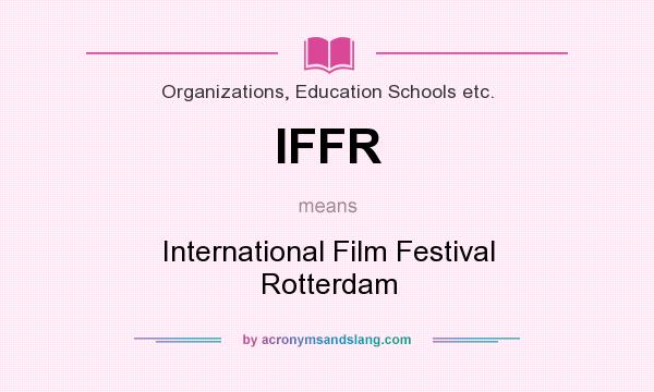 What does IFFR mean? It stands for International Film Festival Rotterdam