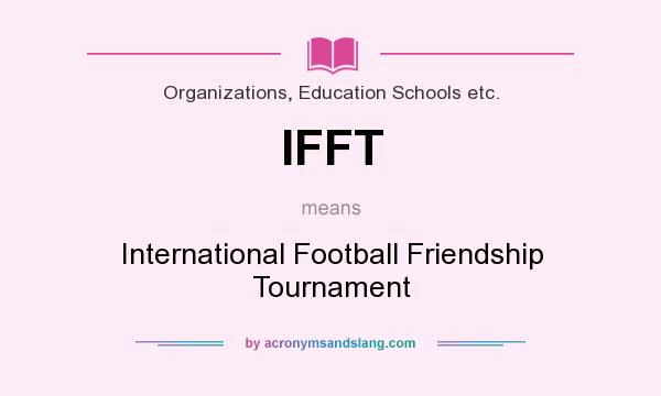 What does IFFT mean? It stands for International Football Friendship Tournament