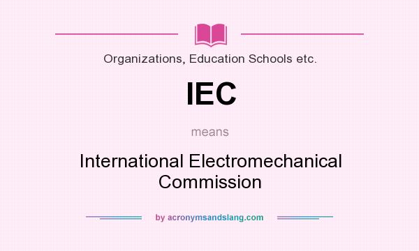 What does IEC mean? It stands for International Electromechanical Commission