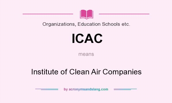 What does ICAC mean? It stands for Institute of Clean Air Companies