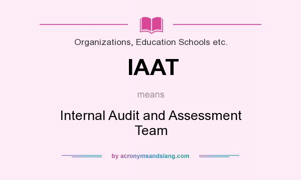 What does IAAT mean? It stands for Internal Audit and Assessment Team