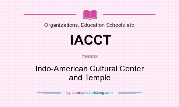 What does IACCT mean? It stands for Indo-American Cultural Center and Temple