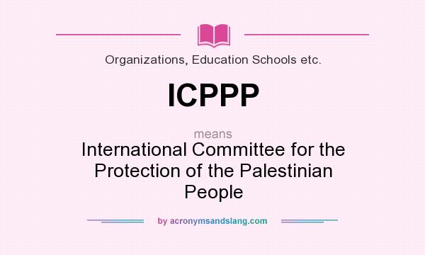 What does ICPPP mean? It stands for International Committee for the Protection of the Palestinian People
