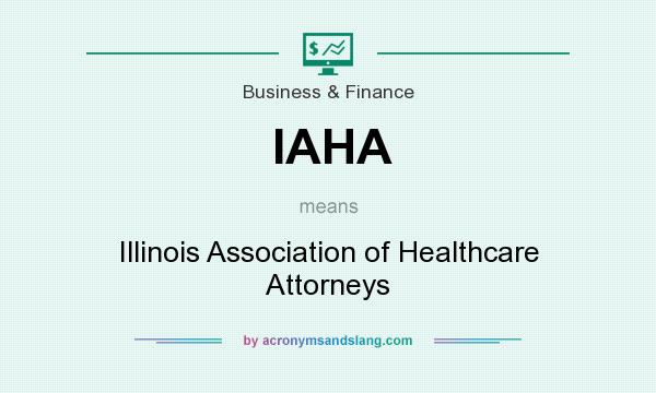 What does IAHA mean? It stands for Illinois Association of Healthcare Attorneys