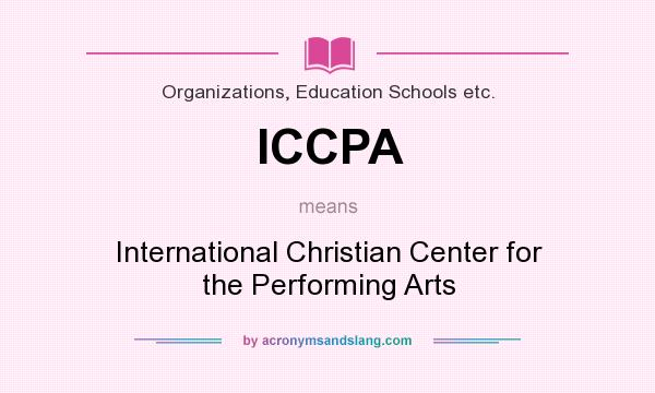 What does ICCPA mean? It stands for International Christian Center for the Performing Arts