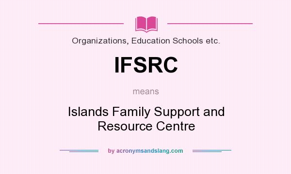 What does IFSRC mean? It stands for Islands Family Support and Resource Centre