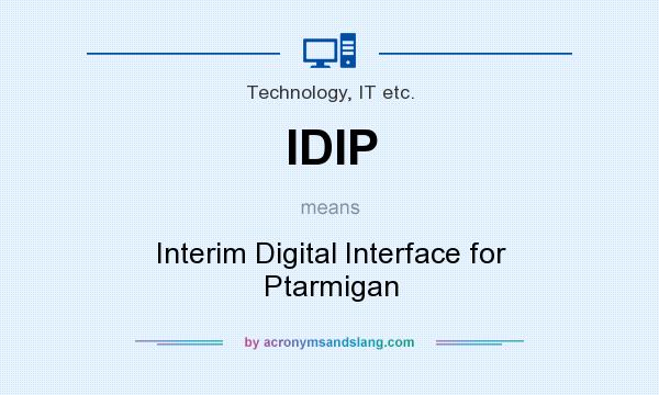 What does IDIP mean? It stands for Interim Digital Interface for Ptarmigan