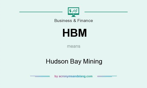 What does HBM mean? It stands for Hudson Bay Mining