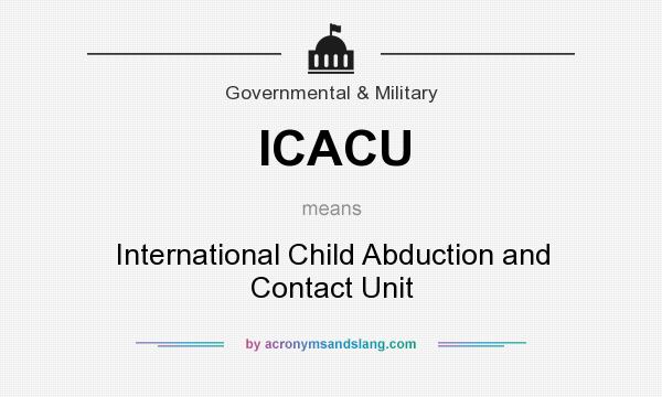 What does ICACU mean? It stands for International Child Abduction and Contact Unit