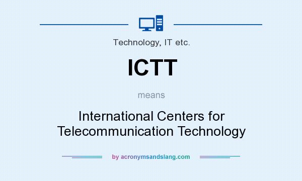 What does ICTT mean? It stands for International Centers for Telecommunication Technology