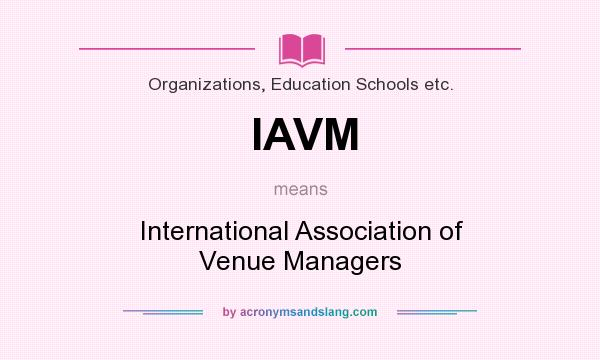What does IAVM mean? It stands for International Association of Venue Managers