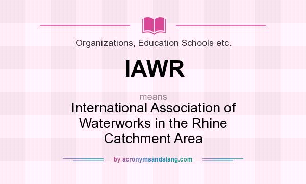 What does IAWR mean? It stands for International Association of Waterworks in the Rhine Catchment Area