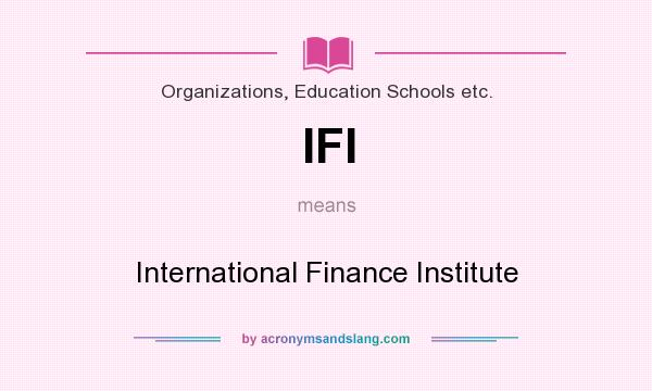 What does IFI mean? It stands for International Finance Institute