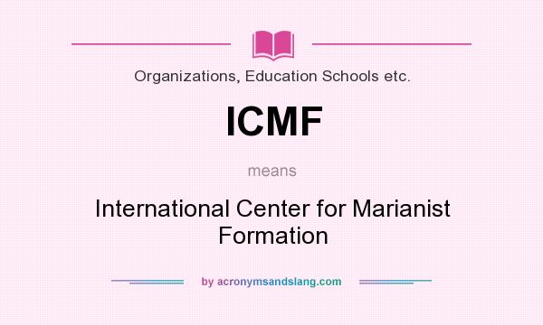 What does ICMF mean? It stands for International Center for Marianist Formation