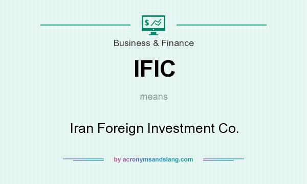 What does IFIC mean? It stands for Iran Foreign Investment Co.
