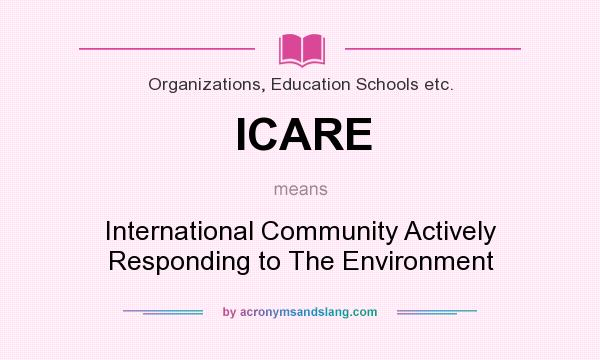 What does ICARE mean? It stands for International Community Actively Responding to The Environment