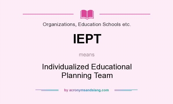 What does IEPT mean? It stands for Individualized Educational Planning Team