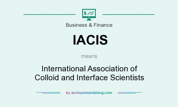 What does IACIS mean? It stands for International Association of Colloid and Interface Scientists