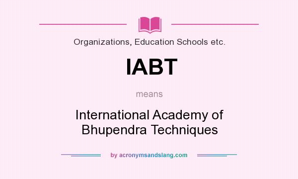 What does IABT mean? It stands for International Academy of Bhupendra Techniques