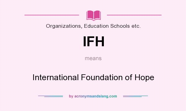 What does IFH mean? It stands for International Foundation of Hope