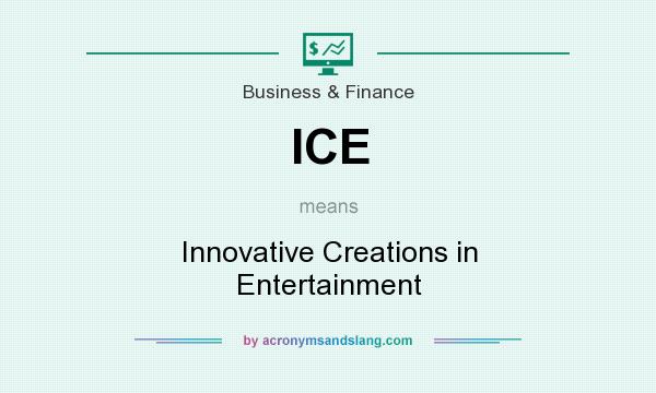 What does ICE mean? It stands for Innovative Creations in Entertainment