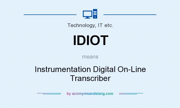 What does IDIOT mean? It stands for Instrumentation Digital On-Line Transcriber