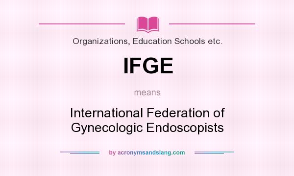 What does IFGE mean? It stands for International Federation of Gynecologic Endoscopists