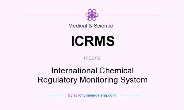 What does ICRMS mean? It stands for International Chemical Regulatory Monitoring System