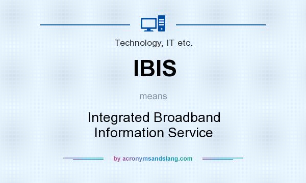 What does IBIS mean? It stands for Integrated Broadband Information Service