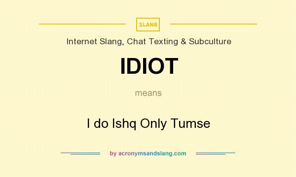 What does IDIOT mean? It stands for I do Ishq Only Tumse