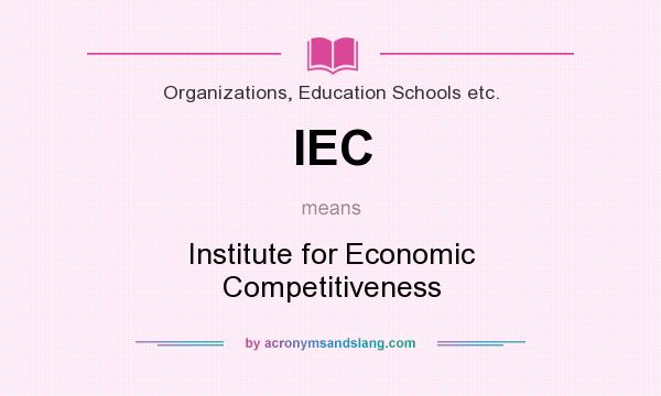 What does IEC mean? It stands for Institute for Economic Competitiveness