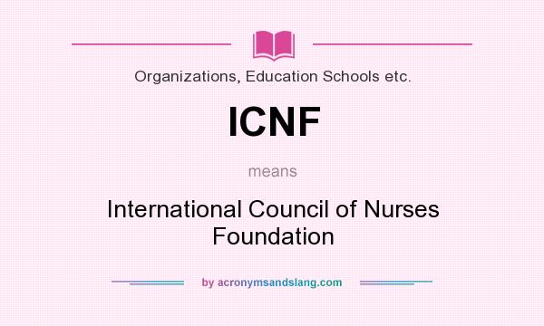 What does ICNF mean? It stands for International Council of Nurses Foundation