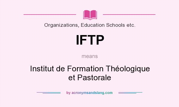 What does IFTP mean? It stands for Institut de Formation Théologique et Pastorale