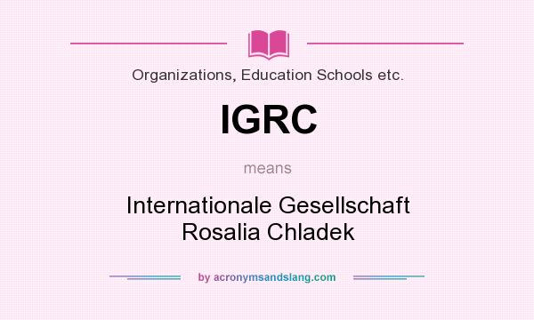 What does IGRC mean? It stands for Internationale Gesellschaft Rosalia Chladek