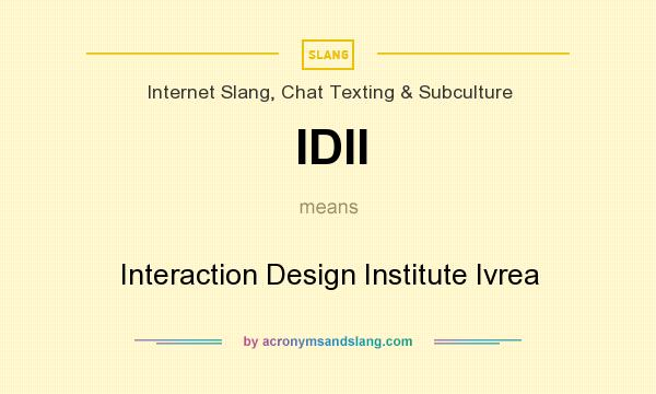 What does IDII mean? It stands for Interaction Design Institute Ivrea