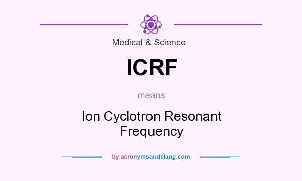 What does ICRF mean? It stands for Ion Cyclotron Resonant Frequency