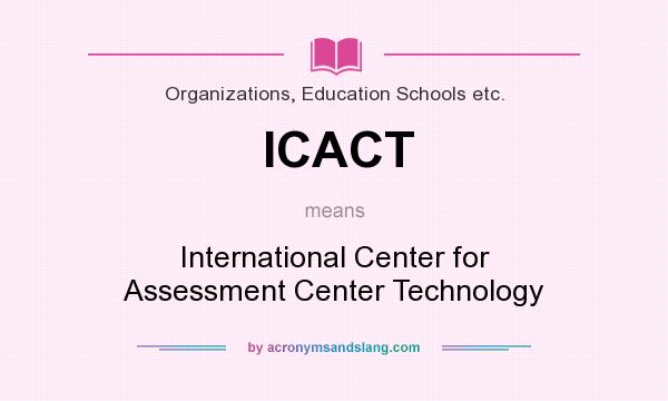 What does ICACT mean? It stands for International Center for Assessment Center Technology