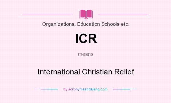 What does ICR mean? It stands for International Christian Relief