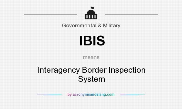 What does IBIS mean? It stands for Interagency Border Inspection System