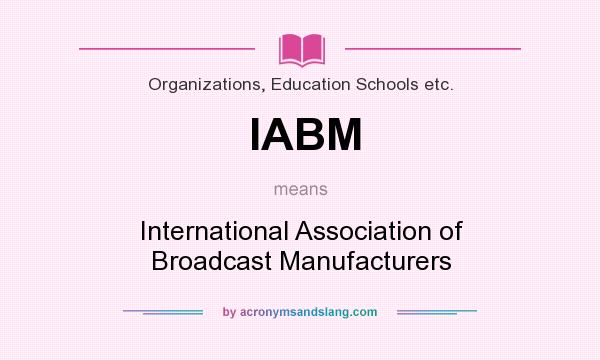 What does IABM mean? It stands for International Association of Broadcast Manufacturers